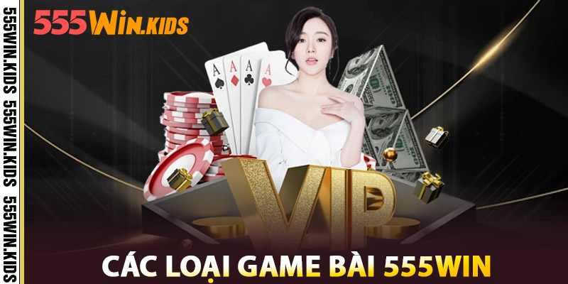 Các Loại Game Bài 555win