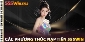 Các Phương Thức Nạp Tiền 555win
