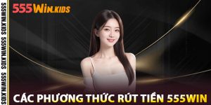 Các Phương Thức Rút Tiền 555win
