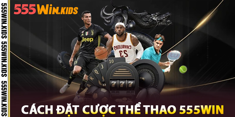 Cách Đặt Cược Thể Thao 555win