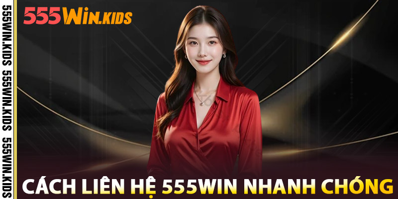 Cách Liên Hệ 555win Nhanh Chóng