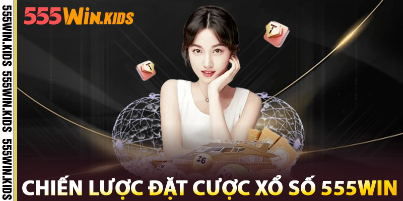 Chiến Lược Đặt Cược Xổ Số 555win