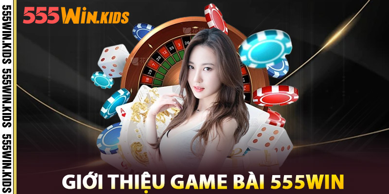Giới thiệu Game Bài 555win