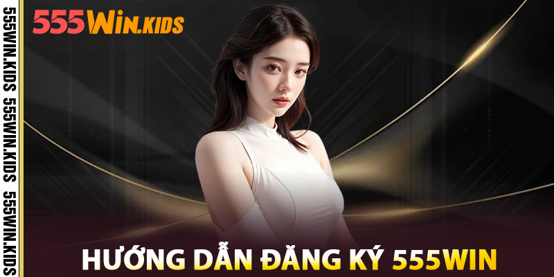 Hướng Dẫn Đăng Ký 555win