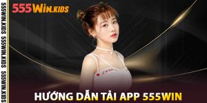 Hướng Dẫn Tải App 555win