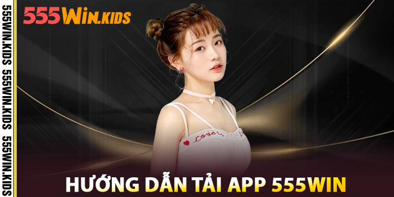 Hướng Dẫn Tải App 555win