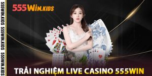 Trải nghiệm Live Casino 555win